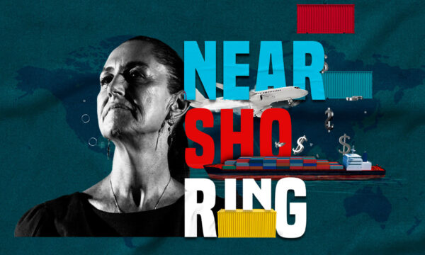 Los retos del nearshoring, la herencia que recibe Claudia Sheinbaum