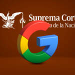 Google enfrenta demanda de abogado por 5,000 mdp y la SCJN perfila discutirlo en abril